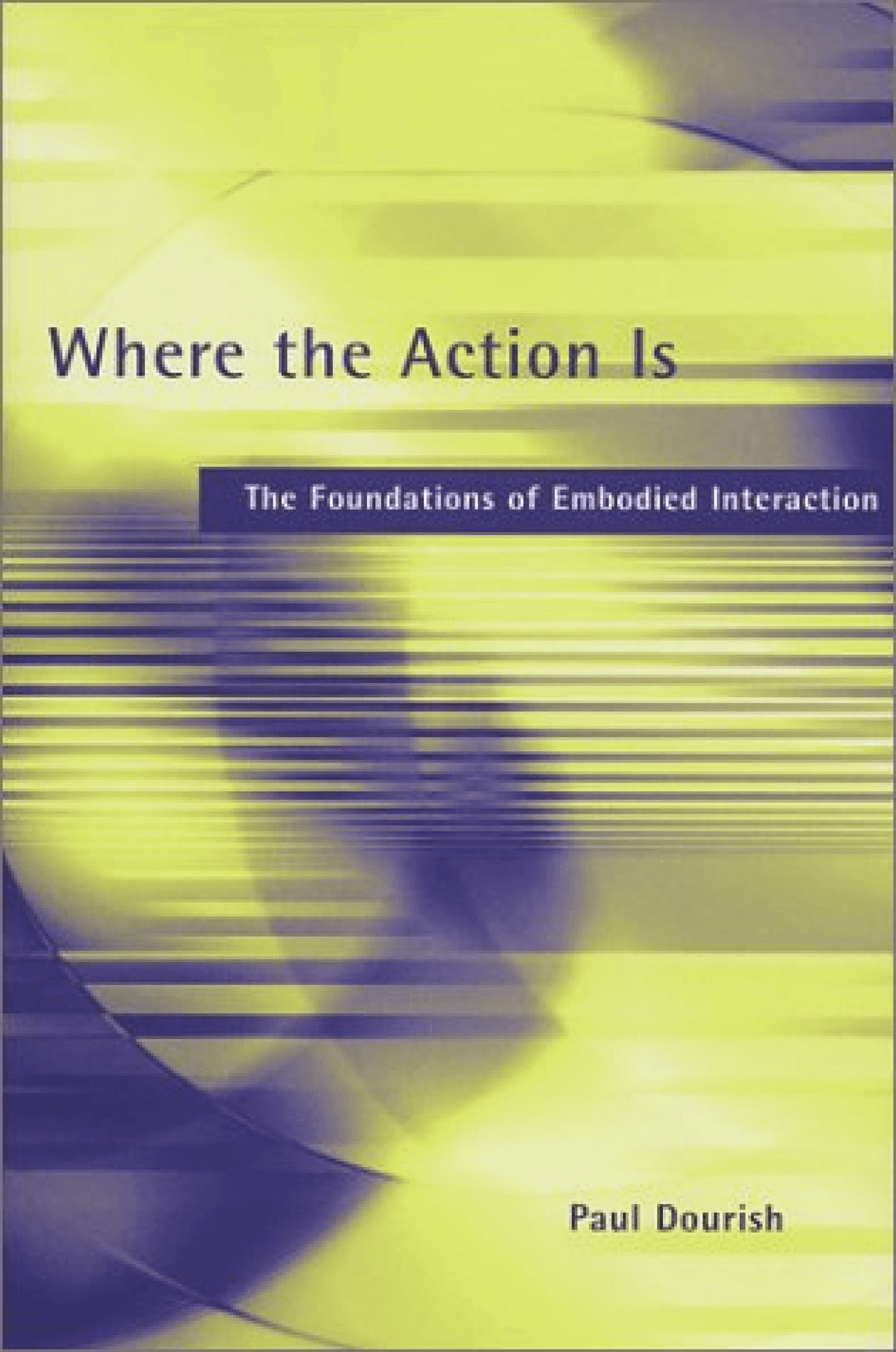 Where the Action Is: The Foundations of Embodied Interaction